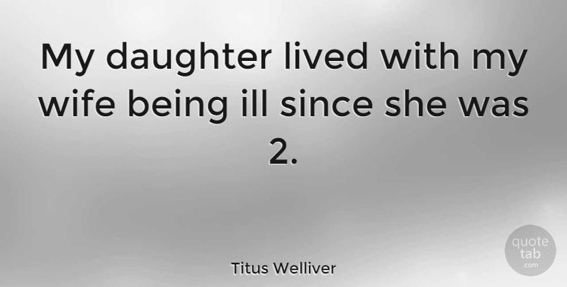 Titus Welliver Quote About Mother, Daughter, Wife: My Daughter Lived With My...