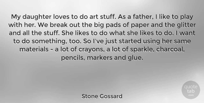 Stone Gossard Quote About Art, Break, Glitter, Likes, Loves: My Daughter Loves To Do...