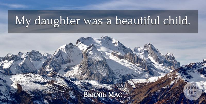 Bernie Mac Quote About Beautiful, Daughter, Children: My Daughter Was A Beautiful...
