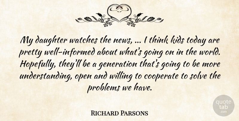 Richard Parsons Quote About Cooperate, Daughter, Generation, Kids, Open: My Daughter Watches The News...