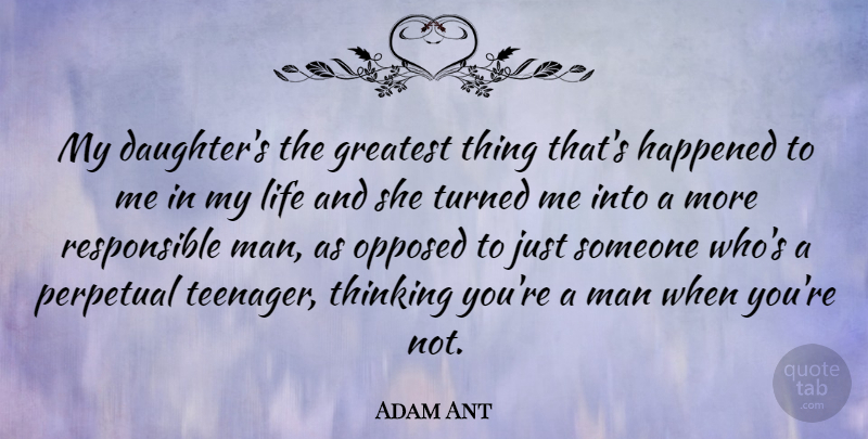 Adam Ant Quote About Greatest, Happened, Life, Man, Opposed: My Daughters The Greatest Thing...