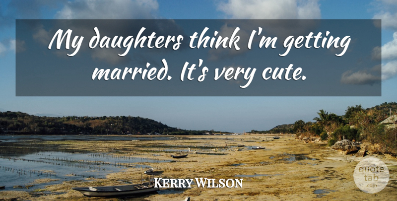 Kerry Wilson Quote About Daughters: My Daughters Think Im Getting...