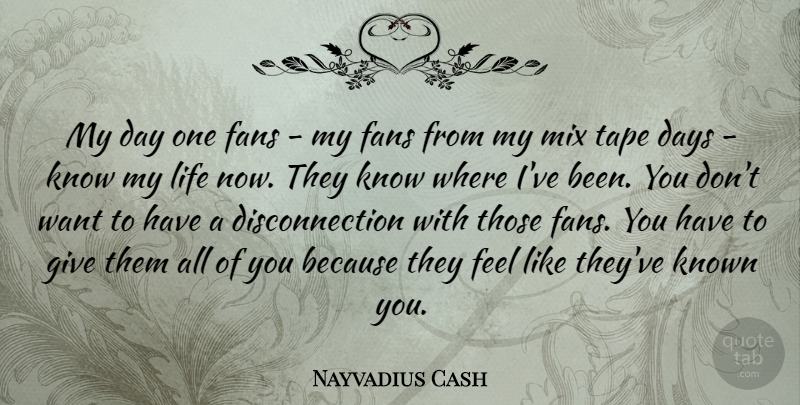 Nayvadius Cash Quote About Known, Life, Mix, Tape: My Day One Fans My...