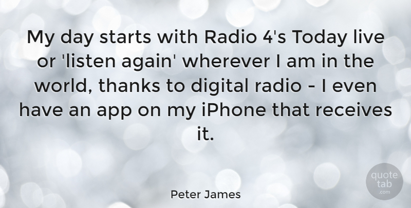 Peter James Quote About Iphone, World, Radio: My Day Starts With Radio...