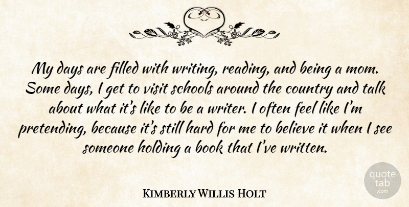 Kimberly Willis Holt Quote About Believe, Country, Days, Filled, Hard: My Days Are Filled With...