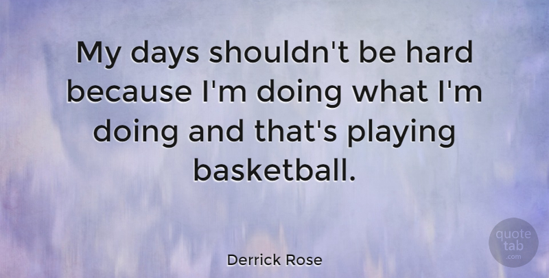 Derrick Rose Quote About Hard: My Days Shouldnt Be Hard...