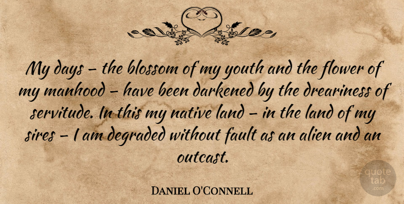 Daniel O'Connell Quote About Flower, Land, Faults: My Days The Blossom Of...