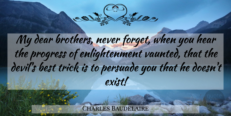 Charles Baudelaire Quote About Brother, Devil, Progress: My Dear Brothers Never Forget...