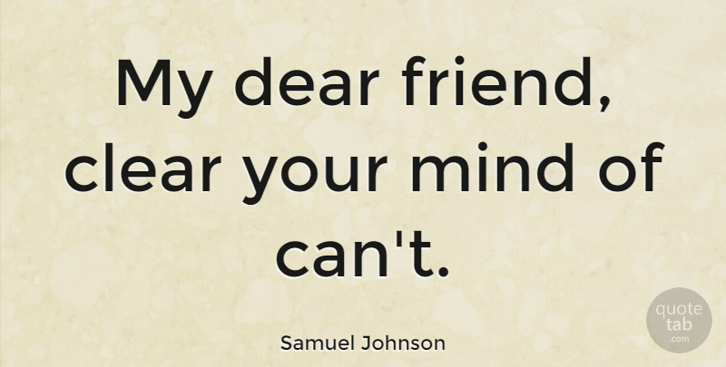 Samuel Johnson Quote About Mind, Complacency, Dear Friend: My Dear Friend Clear Your...