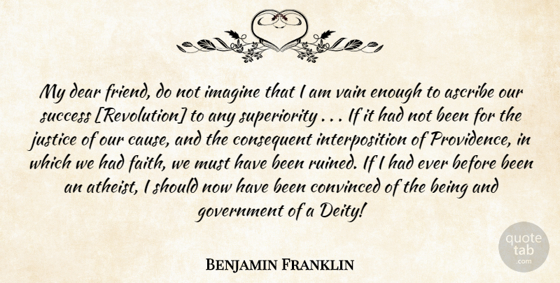 Benjamin Franklin Quote About Atheist, Government, Justice: My Dear Friend Do Not...