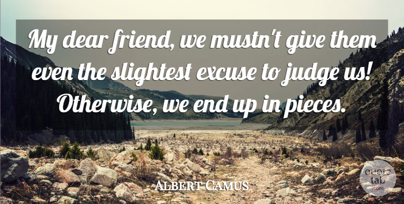 Albert Camus Quote About Giving, Judging, Pieces: My Dear Friend We Mustnt...