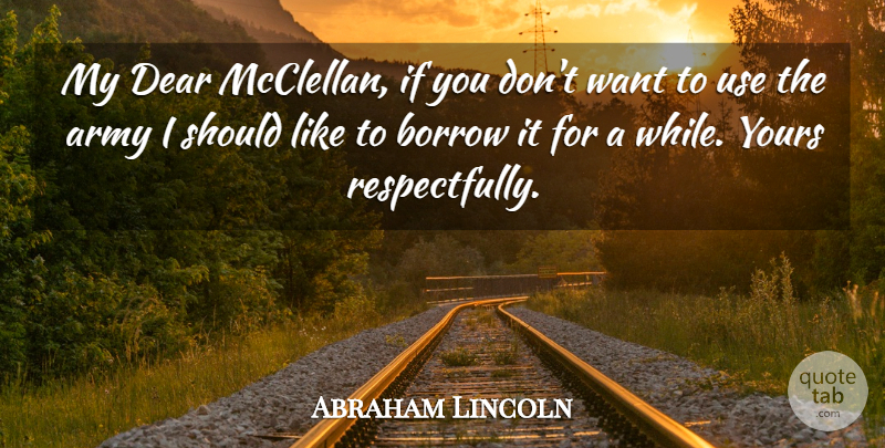 Abraham Lincoln Quote About Funny, War, Humor: My Dear Mcclellan If You...