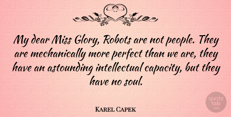 Karel Capek Quote About Perfect, People, Missing: My Dear Miss Glory Robots...