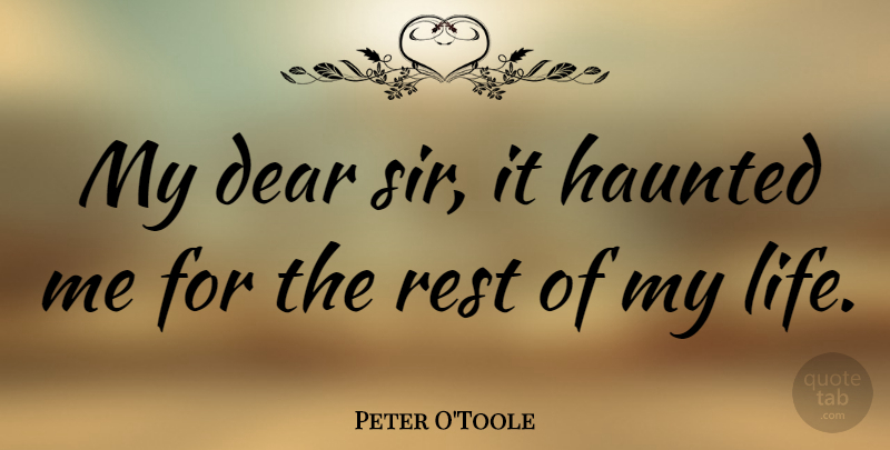 Peter O'Toole Quote About Dear: My Dear Sir It Haunted...
