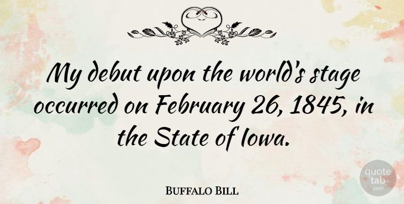 Buffalo Bill Quote About Iowa, World, February: My Debut Upon The Worlds...