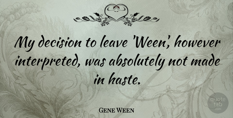 Gene Ween Quote About Decision, Haste, Made: My Decision To Leave Ween...