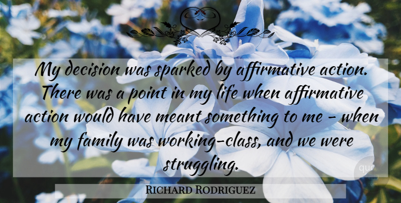 Richard Rodriguez Quote About Struggle, Class, Decision: My Decision Was Sparked By...