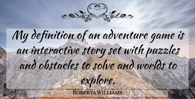 Roberta Williams Quote About Adventure, Games, World: My Definition Of An Adventure...