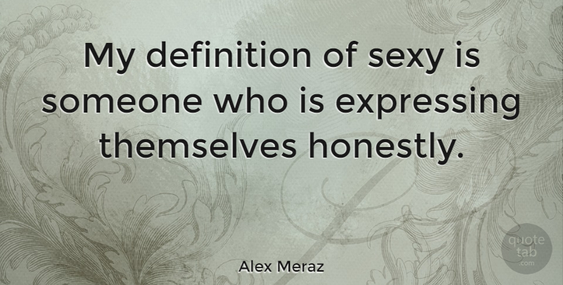 Alex Meraz Quote About Sexy, Definitions, Honestly: My Definition Of Sexy Is...