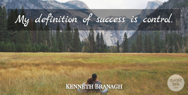 Kenneth Branagh Quote About Success, Definitions, Definition Of Success: My Definition Of Success Is...