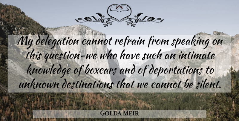Golda Meir Quote About Cannot, Delegation, Intimate, Knowledge, Refrain: My Delegation Cannot Refrain From...