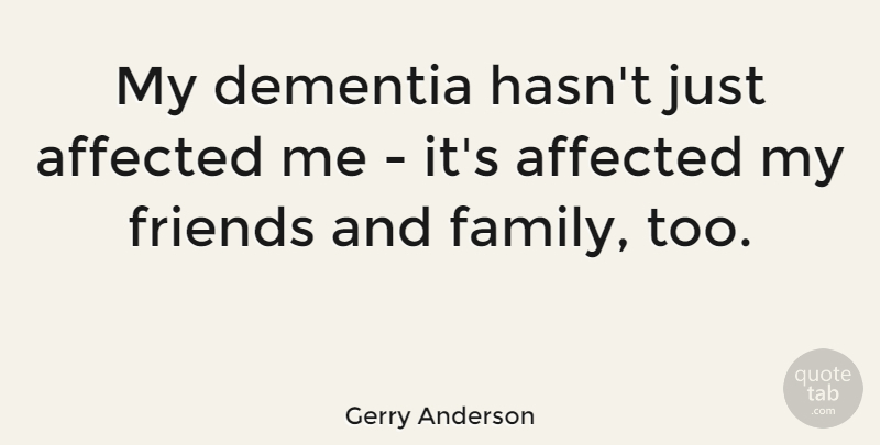Gerry Anderson Quote About Affected, Dementia, Family: My Dementia Hasnt Just Affected...