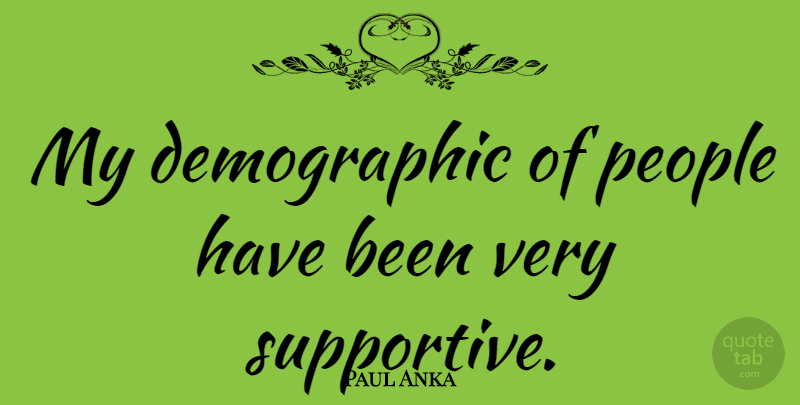 Paul Anka Quote About Canadian Musician, People: My Demographic Of People Have...