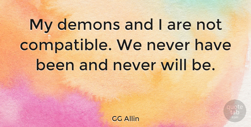 GG Allin Quote About Demon, Compatible, Has Beens: My Demons And I Are...