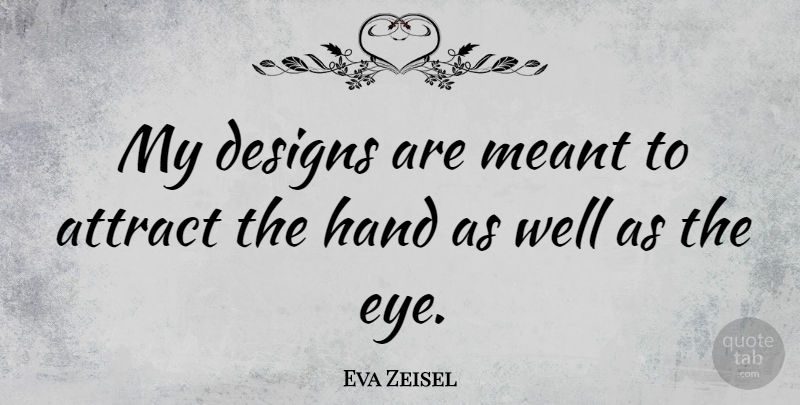 Eva Zeisel Quote About Eye, Hands, Design: My Designs Are Meant To...