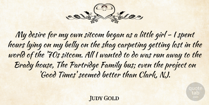 Judy Gold Quote About Began, Belly, Brady, Desire, Family: My Desire For My Own...