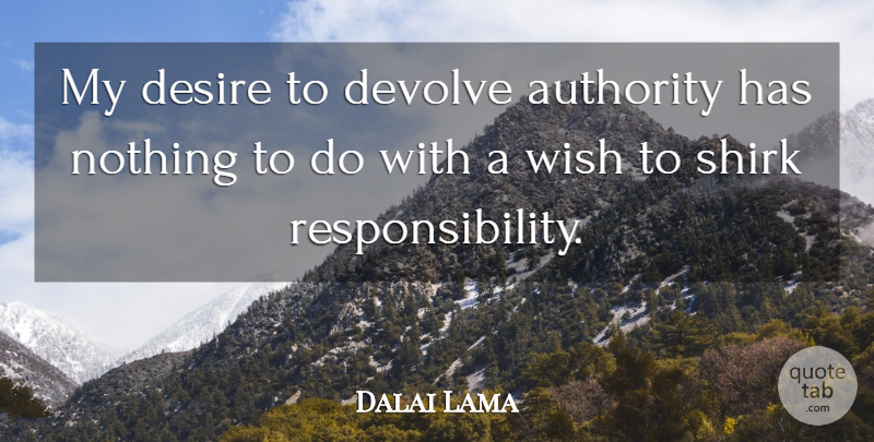 Dalai Lama Quote About Responsibility, Desire, Wish: My Desire To Devolve Authority...