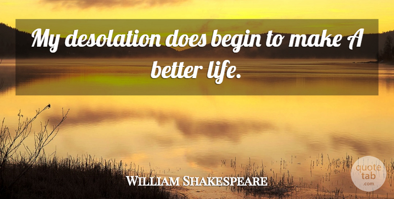 William Shakespeare Quote About Reform, Doe, Better Life: My Desolation Does Begin To...