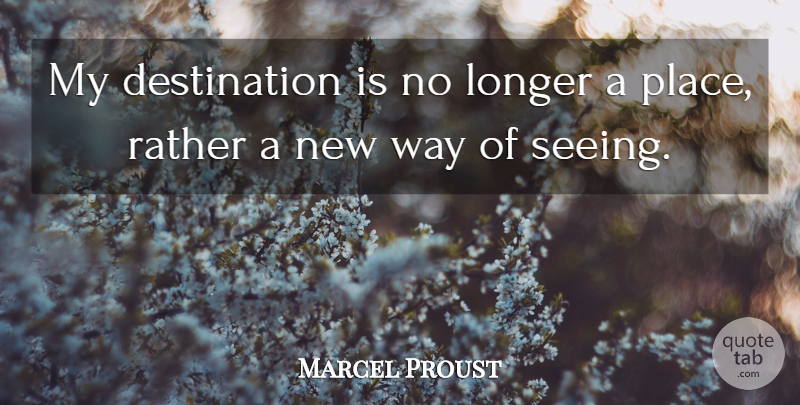 Marcel Proust Quote About Way, Destination, Seeing: My Destination Is No Longer...