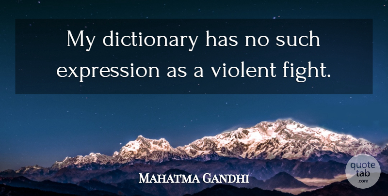 Mahatma Gandhi Quote About Fighting, Expression, Violence: My Dictionary Has No Such...