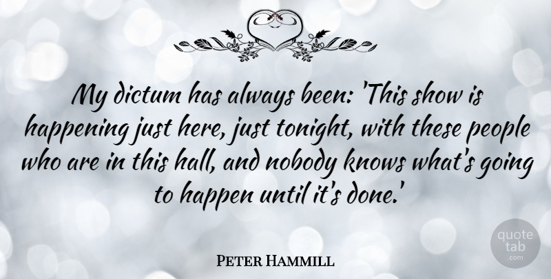 Peter Hammill Quote About Dictum, Happening, People, Until: My Dictum Has Always Been...