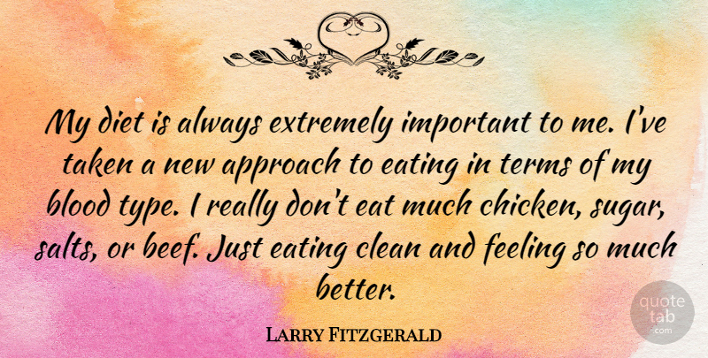 Larry Fitzgerald Quote About Approach, Clean, Diet, Extremely, Feeling: My Diet Is Always Extremely...