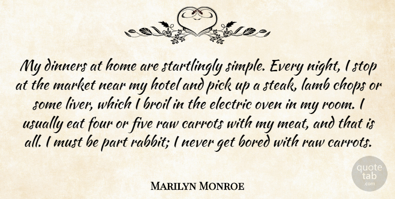 Marilyn Monroe Quote About Bored, Carrots, Chops, Dinners, Eat: My Dinners At Home Are...