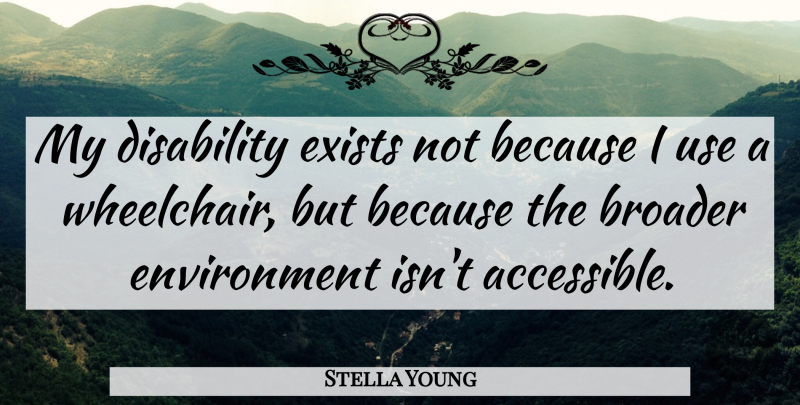 Stella Young Quote About Use, Disability, Environment: My Disability Exists Not Because...
