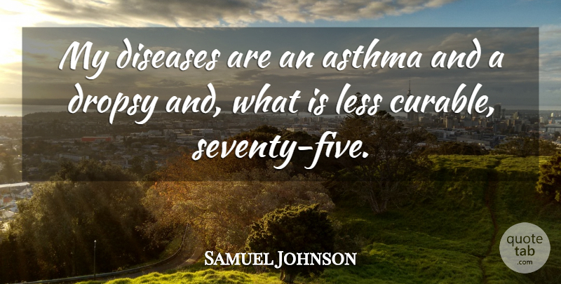 Samuel Johnson Quote About Age, Disease, Asthma: My Diseases Are An Asthma...