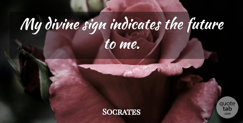 Socrates Quote About Divinity, Divine: My Divine Sign Indicates The...