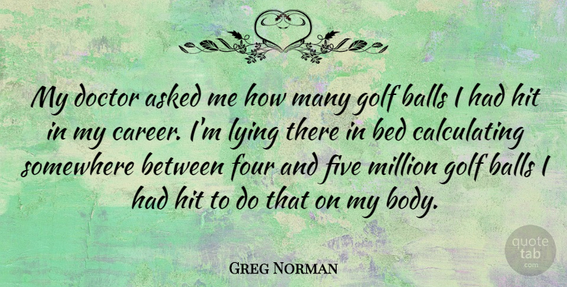 Greg Norman Quote About Lying, Golf, Careers: My Doctor Asked Me How...
