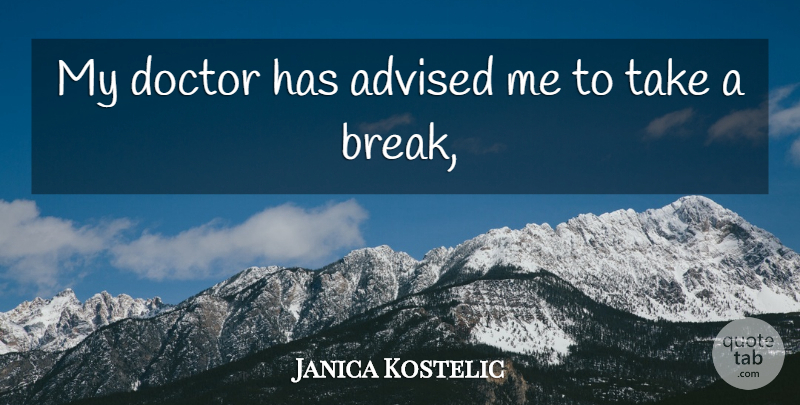 Janica Kostelic Quote About Advised, Doctor: My Doctor Has Advised Me...