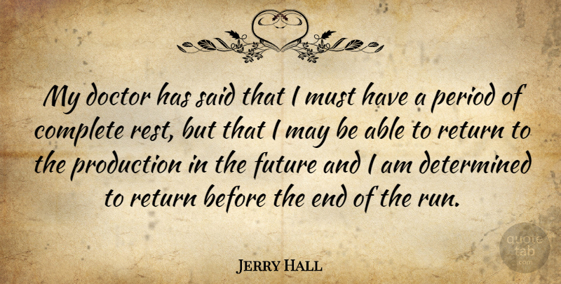 Jerry Hall Quote About Complete, Determined, Doctor, Future, Period: My Doctor Has Said That...