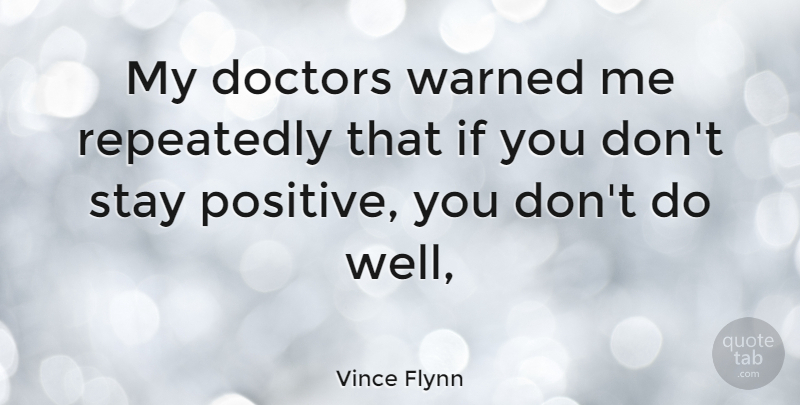Vince Flynn Quote About Doctors, Stay Positive, Wells: My Doctors Warned Me Repeatedly...