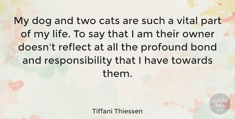 Tiffani Thiessen Quote About Dog, Cat, Responsibility: My Dog And Two Cats...