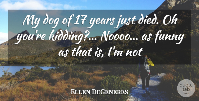 Ellen DeGeneres Quote About Funny, Dog, Humor: My Dog Of 17 Years...