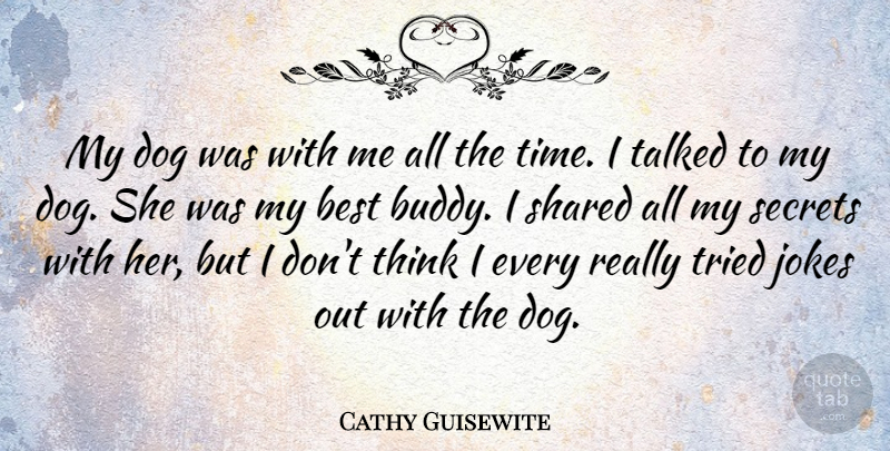 Cathy Guisewite Quote About Dog, Thinking, Secret: My Dog Was With Me...