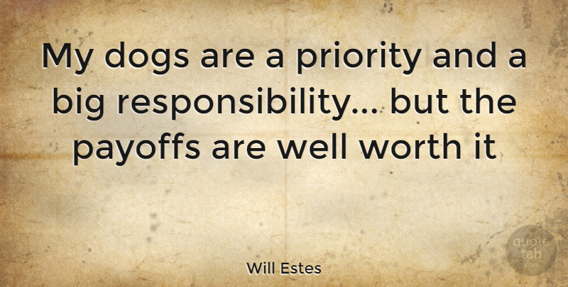 Will Estes Quote About Dog, Responsibility, Priorities: My Dogs Are A Priority...