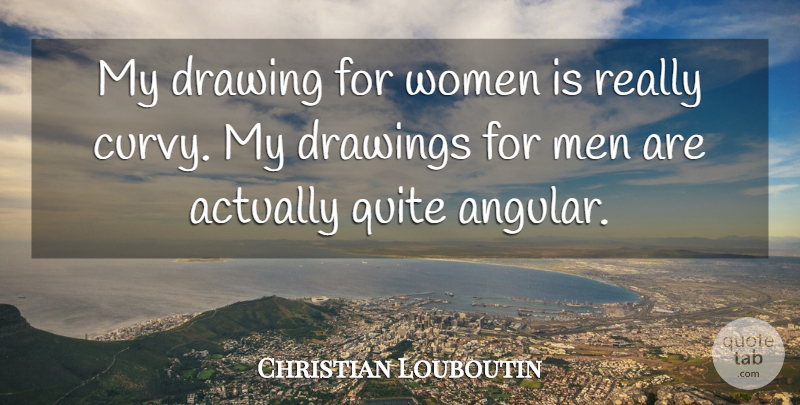 Christian Louboutin Quote About Men, Drawing, Curvy: My Drawing For Women Is...