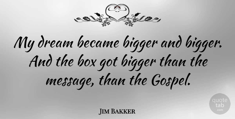 Jim Bakker Quote About American Celebrity, Became: My Dream Became Bigger And...